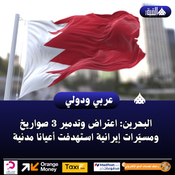 عاجل| البحرين: اعتراض وتدمير 3 صواريخ ومسيّرات إيرانية استهدفت أعيانا مدنية