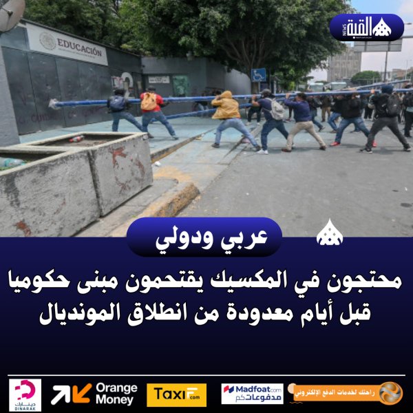 محتجون في المكسيك يقتحمون مبنى حكوميا قبل أيام معدودة من انطلاق المونديال