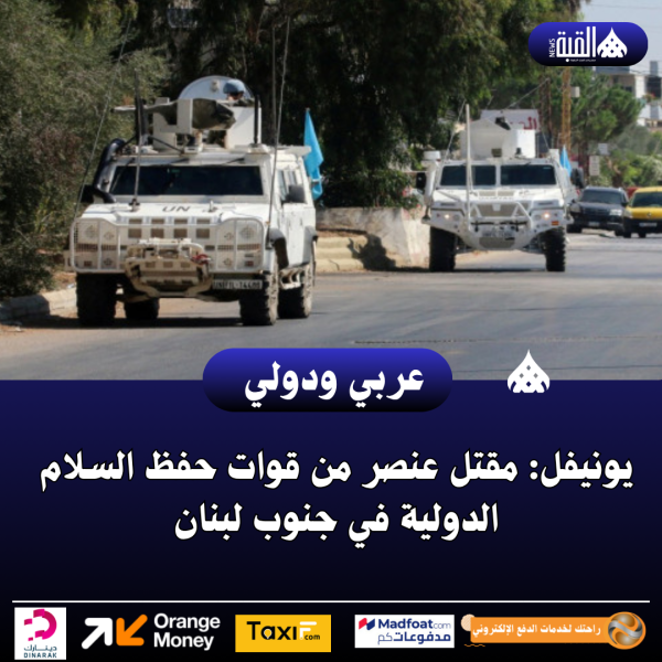 يونيفل: مقتل عنصر من قوات حفظ السلام الدولية في جنوب لبنان