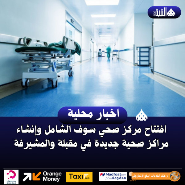 افتتاح مركز صحي سوف الشامل وإنشاء مراكز صحية جديدة في مقبلة والمشيرفة