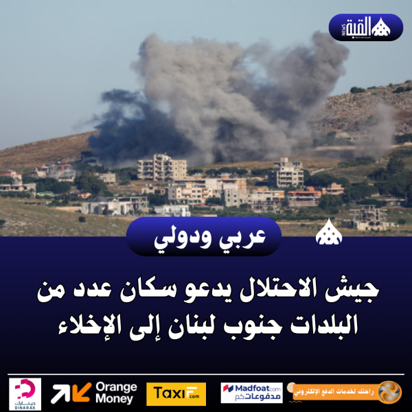 جيش الاحتلال يدعو سكان عدد من البلدات جنوب لبنان إلى الإخلاء