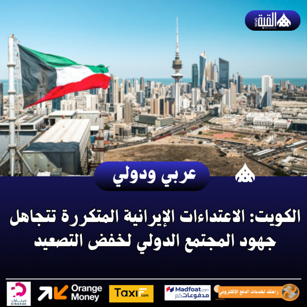 الكويت: الاعتداءات الإيرانية المتكررة تتجاهل جهود المجتمع الدولي لخفض التصعيد