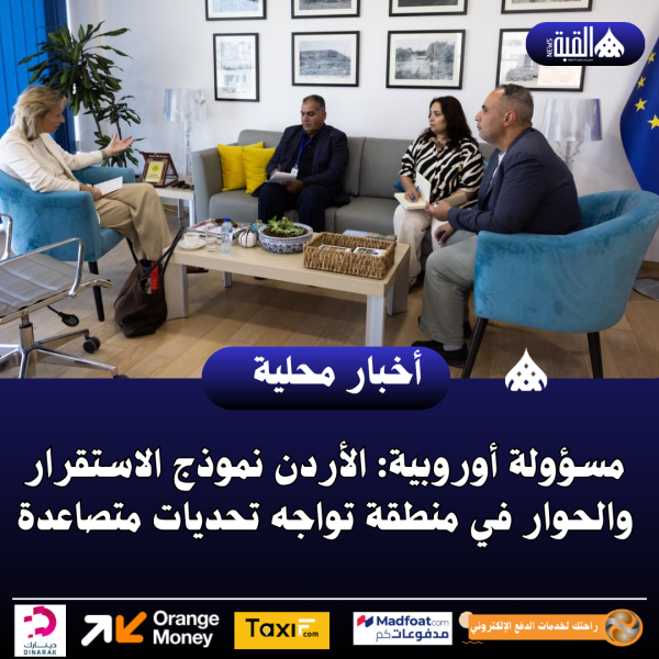 مسؤولة أوروبية: الأردن نموذج الاستقرار والحوار في منطقة تواجه تحديات متصاعدة