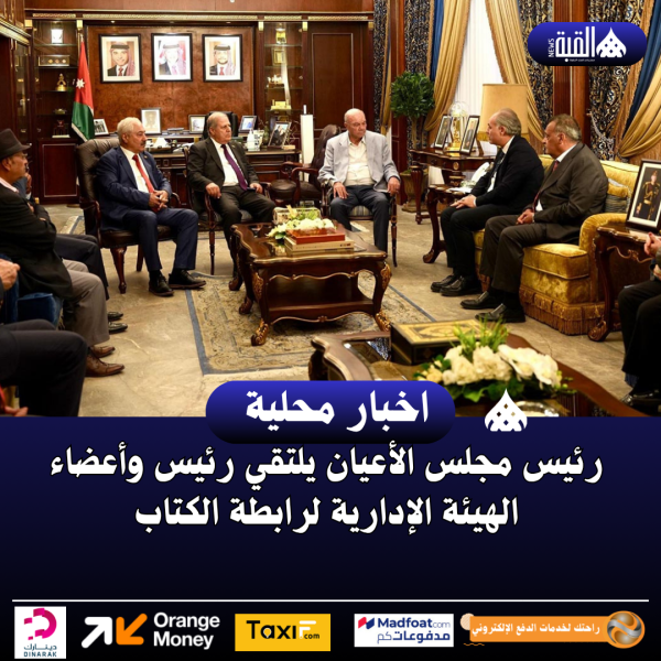 رئيس مجلس الأعيان يلتقي رئيس وأعضاء الهيئة الإدارية لرابطة الكتاب