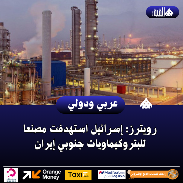 عاجل| رويترز: إسرائيل استهدفت مصنعا للبتروكيماويات جنوبي إيران