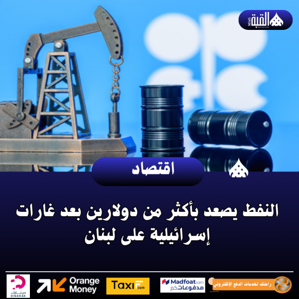 النفط يصعد بأكثر من دولارين بعد غارات إسرائيلية على لبنان