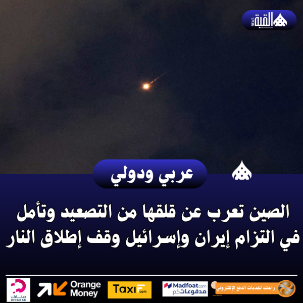 الصين تعرب عن قلقها من التصعيد وتأمل في التزام إيران وإسرائيل وقف إطلاق النار