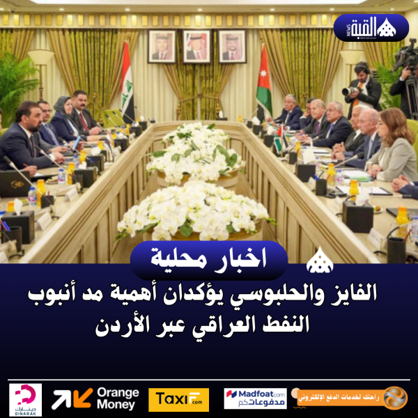 الفايز والحلبوسي يؤكدان أهمية مد أنبوب النفط العراقي عبر الأردن