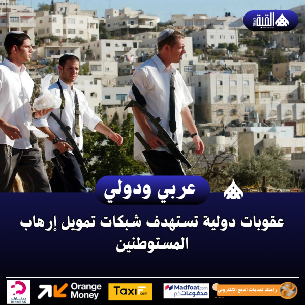 عقوبات دولية تستهدف شبكات تمويل إرهاب المستوطنين