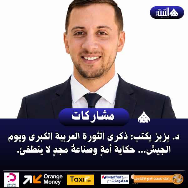 د. بزبز يكتب: ذكرى الثورة العربية الكبرى ويوم الجيش... حكاية أمةٍ وصناعةُ مجدٍ لا ينطفئ.
