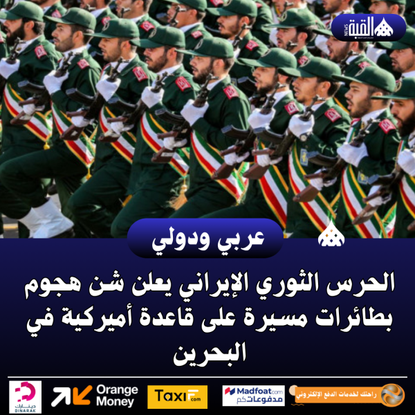 الحرس الثوري الإيراني يعلن شن هجوم بطائرات مسيرة على قاعدة أميركية في البحرين
