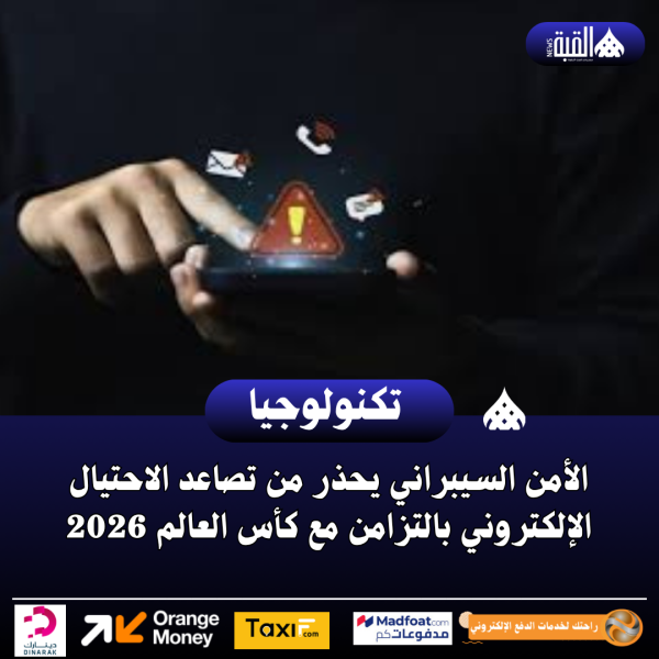 الأمن السيبراني يحذر من تصاعد الاحتيال الإلكتروني بالتزامن مع كأس العالم 2026