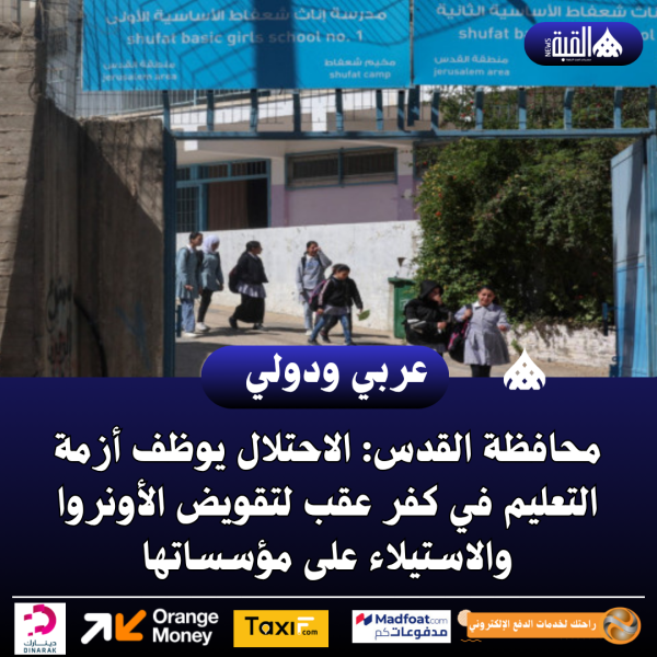 محافظة القدس: الاحتلال يوظف أزمة التعليم في كفر عقب لتقويض الأونروا والاستيلاء على مؤسساتها