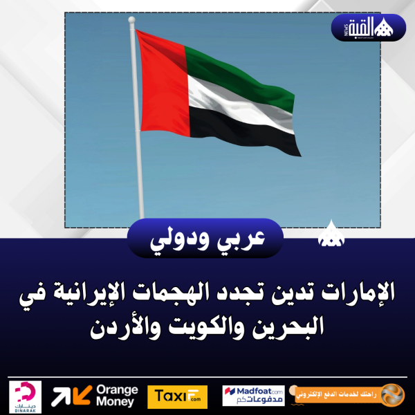 عاجل| الإمارات تدين تجدد الهجمات الإيرانية في البحرين والكويت والأردن