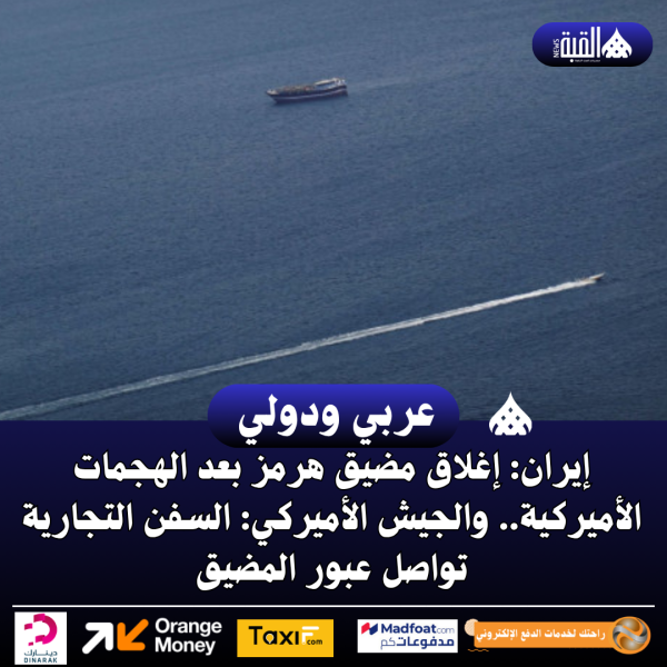 إيران: إغلاق مضيق هرمز بعد الهجمات الأميركية.. والجيش الأميركي: السفن التجارية تواصل عبور المضيق