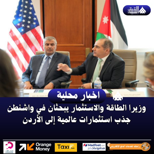 وزيرا الطاقة والاستثمار يبحثان في واشنطن جذب استثمارات عالمية إلى الأردن