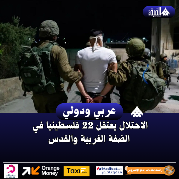 الاحتلال يعتقل 22 فلسطينيا في الضفة الغربية والقدس