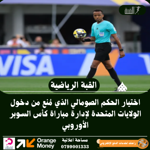 اختيار الحكم الصومالي الذي مُنع من دخول الولايات المتحدة لإدارة مباراة كأس السوبر الأوروبي