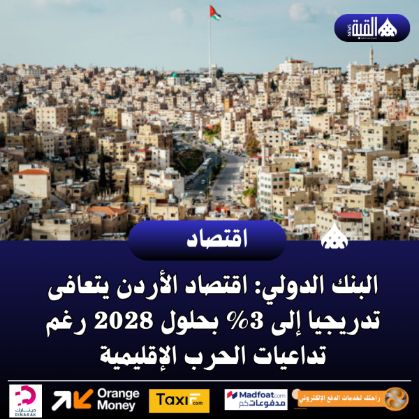 عاجل| البنك الدولي: اقتصاد الأردن يتعافى تدريجيا إلى 3 بحلول 2028 رغم تداعيات الحرب الإقليمية