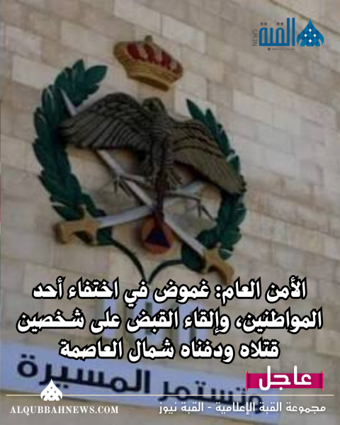 الأمن العام: غموض في اختفاء أحد المواطنين، وإلقاء القبض على شخصين قتلاه ودفناه شمال العاصمة