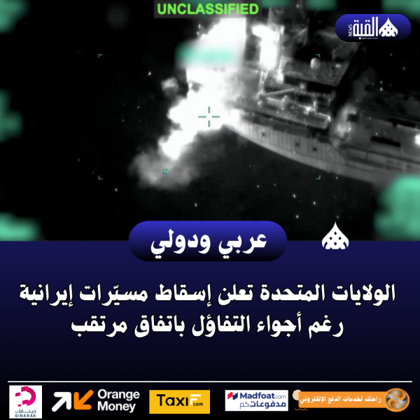 عاجل| الولايات المتحدة تعلن إسقاط مسيّرات إيرانية رغم أجواء التفاؤل باتفاق مرتقب