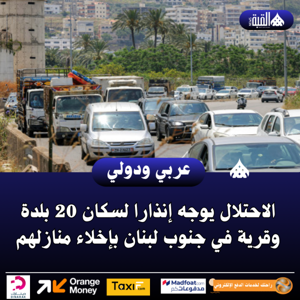 عاجل| الاحتلال يوجه إنذارا لسكان 20 بلدة وقرية في جنوب لبنان بإخلاء منازلهم
