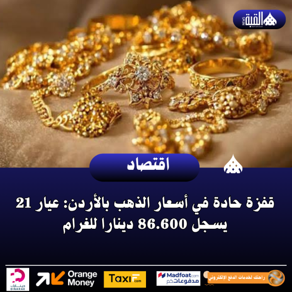 عاجل| قفزة حادة في أسعار الذهب بالأردن: عيار 21 يسجل 86.600 دينارا للغرام