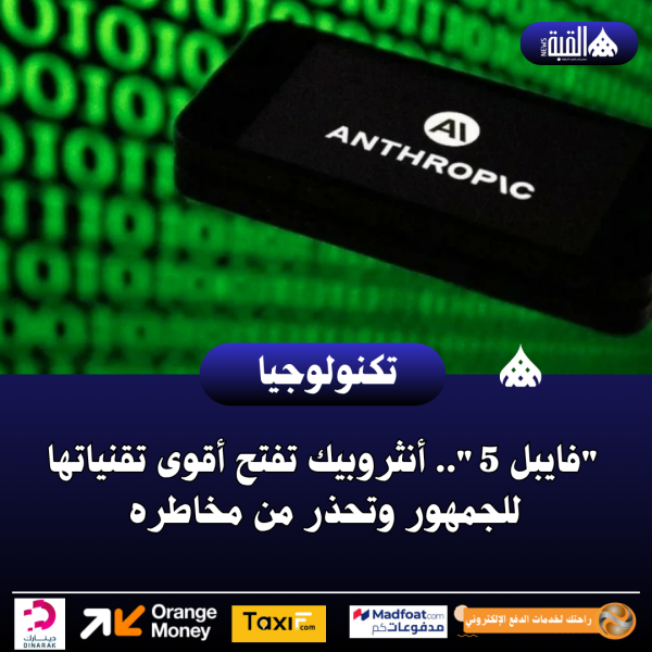 فايبل 5.. أنثروبيك تفتح أقوى تقنياتها للجمهور وتحذر من مخاطره