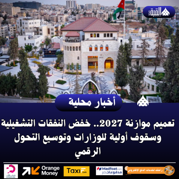 عاجل| تعميم موازنة 2027.. خفض النفقات التشغيلية وسقوف أولية للوزارات وتوسيع التحول الرقمي
