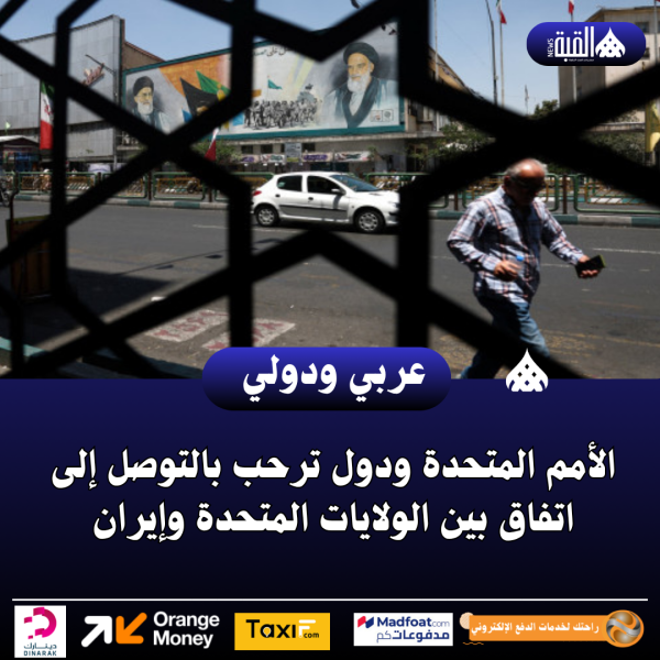 الأمم المتحدة ودول ترحب بالتوصل إلى اتفاق بين الولايات المتحدة وإيران