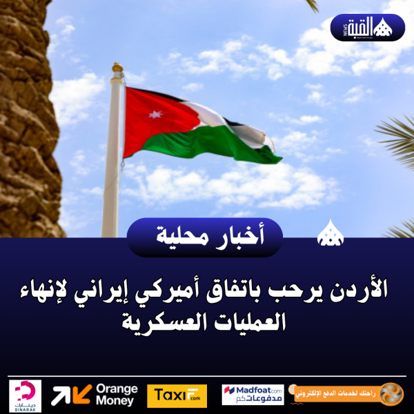 عاجل| الأردن يرحب باتفاق أميركي إيراني لإنهاء العمليات العسكرية