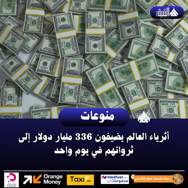 أثرياء العالم يضيفون 336 مليار دولار إلى ثرواتهم في يوم واحد