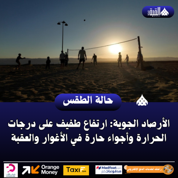 الأرصاد الجوية: ارتفاع طفيف على درجات الحرارة وأجواء حارة في الأغوار والعقبة