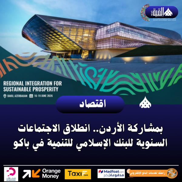 بمشاركة الأردن.. انطلاق الاجتماعات السنوية للبنك الإسلامي للتنمية في باكو