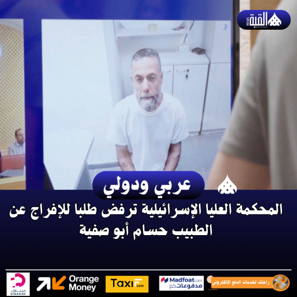 المحكمة العليا الإسرائيلية ترفض طلبا للإفراج عن الطبيب حسام أبو صفية