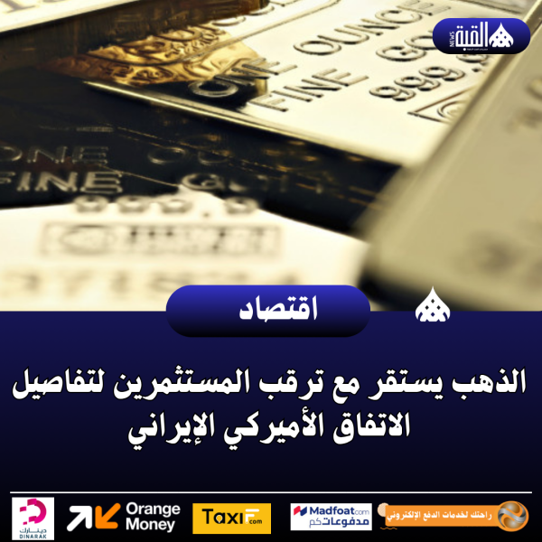 الذهب يستقر مع ترقب المستثمرين لتفاصيل الاتفاق الأميركي الإيراني