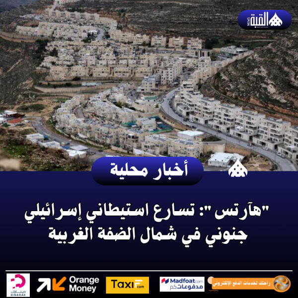 هآرتس: تسارع استيطاني إسرائيلي جنوني في شمال الضفة الغربية