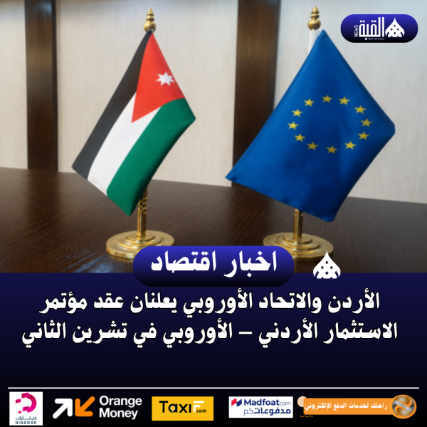 الأردن والاتحاد الأوروبي يعلنان عقد مؤتمر الاستثمار الأردني – الأوروبي في تشرين الثاني