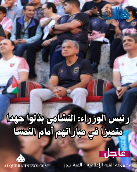 رئيس الوزراء: النشامى بذلوا جهدا متميزا في مباراتهم أمام النمسا