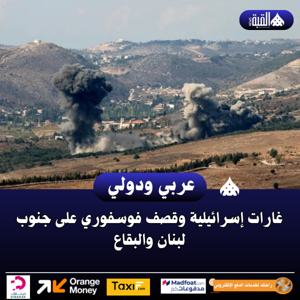 غارات إسرائيلية وقصف فوسفوري على جنوب لبنان والبقاع