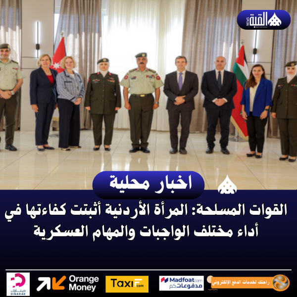 القوات المسلحة: المرأة الأردنية أثبتت كفاءتها في أداء مختلف الواجبات والمهام العسكرية