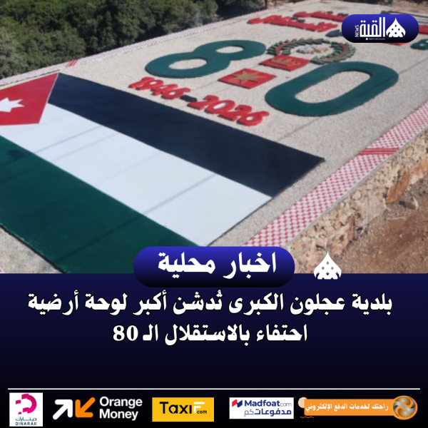بلدية عجلون الكبرى تُدشن أكبر لوحة أرضية احتفاء بالاستقلال الـ 80