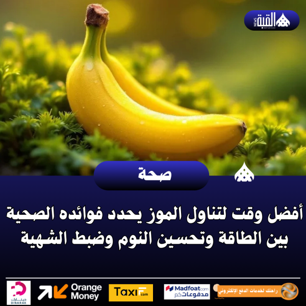 أفضل وقت لتناول الموز يحدد فوائده الصحية بين الطاقة وتحسين النوم وضبط الشهية