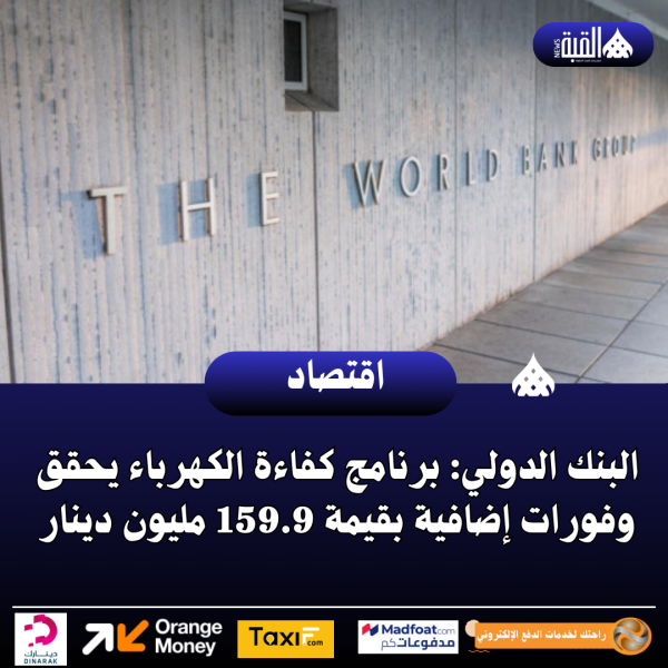 عاجل| البنك الدولي: برنامج كفاءة الكهرباء يحقق وفورات إضافية بقيمة 159.9 مليون دينار