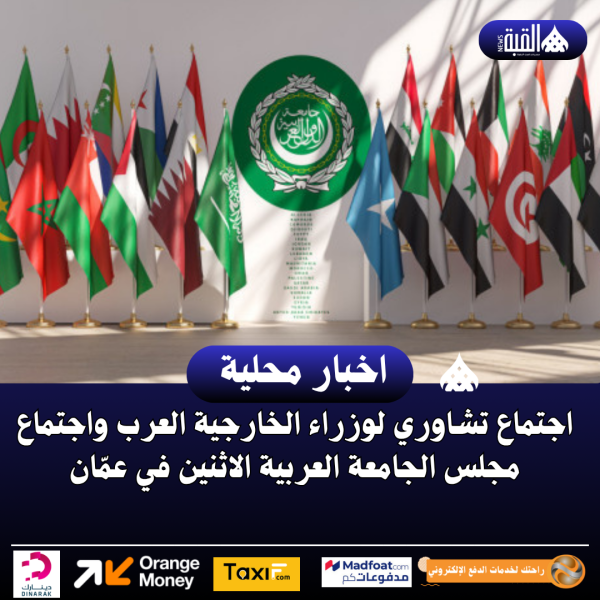 اجتماع تشاوري لوزراء الخارجية العرب واجتماع مجلس الجامعة العربية الاثنين في عمّان