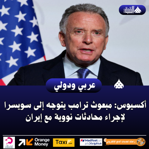 أكسيوس: مبعوث ترامب يتوجه إلى سويسرا لإجراء محادثات نووية مع إيران
