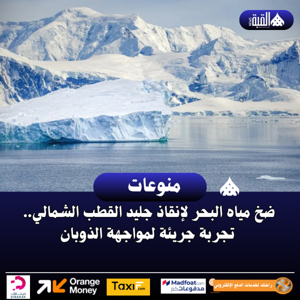 ضخ مياه البحر لإنقاذ جليد القطب الشمالي.. تجربة جريئة لمواجهة الذوبان