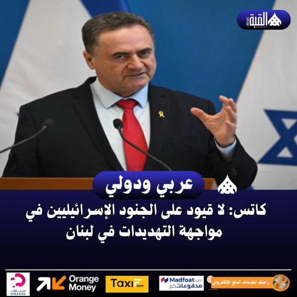 كاتس: لا قيود على الجنود الإسرائيليين في مواجهة التهديدات في لبنان