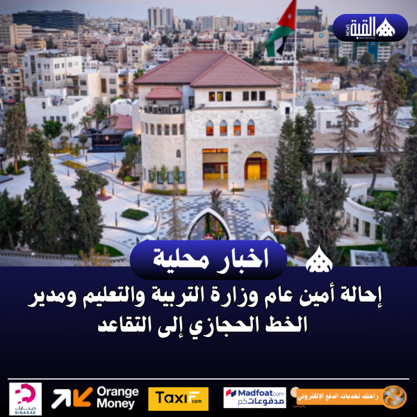 إحالة أمين عام وزارة التربية والتعليم ومدير الخط الحجازي إلى التقاعد