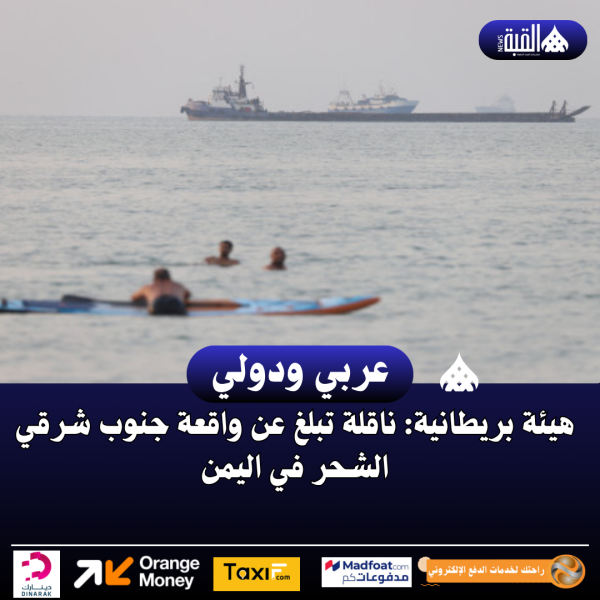 هيئة بريطانية: ناقلة تبلغ عن واقعة جنوب شرقي الشحر في اليمن